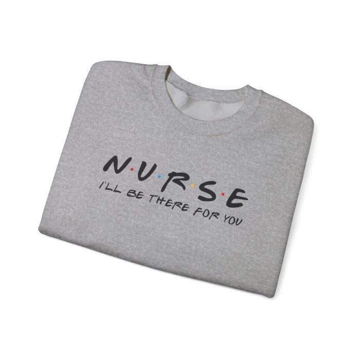 Nurse - I'll Be There For You Crewneck - Image 33