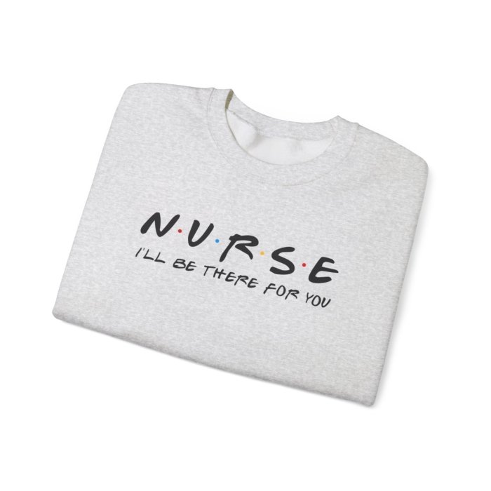 Nurse - I'll Be There For You Crewneck - Image 23