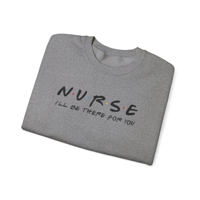 Nurse - I'll Be There For You Crewneck - Image 8