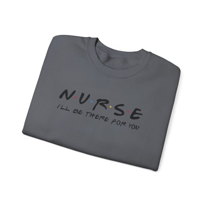 Nurse - I'll Be There For You Crewneck - Image 18