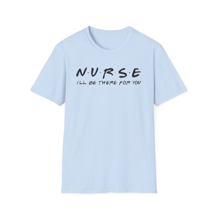 Nurse - I'll Be There for You T-Shirt - Image 13