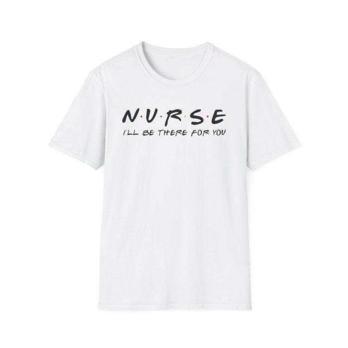 Nurse - I'll Be There for You T-Shirt